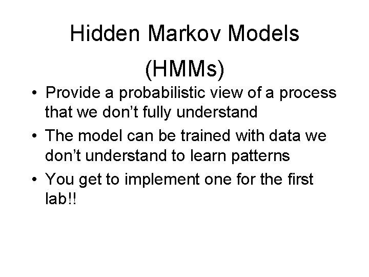 Hidden Markov Models (HMMs) • Provide a probabilistic view of a process that we