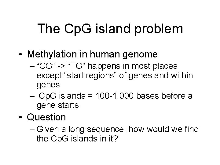 The Cp. G island problem • Methylation in human genome – “CG” -> “TG”