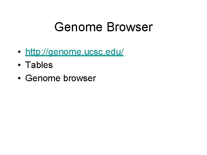 Genome Browser • http: //genome. ucsc. edu/ • Tables • Genome browser 