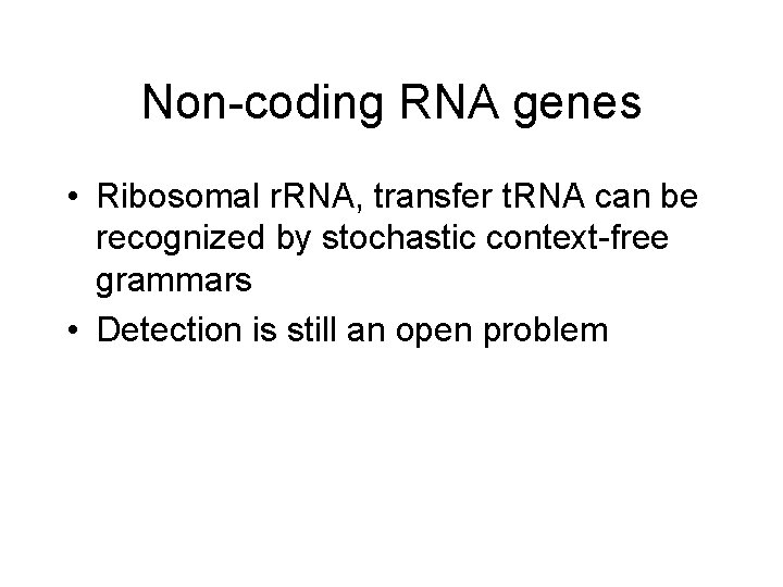 Non-coding RNA genes • Ribosomal r. RNA, transfer t. RNA can be recognized by