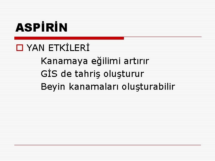ASPİRİN o YAN ETKİLERİ Kanamaya eğilimi artırır GİS de tahriş oluşturur Beyin kanamaları oluşturabilir ASPİRİN o YAN ETKİLERİ Kanamaya eğilimi artırır GİS de tahriş oluşturur Beyin kanamaları oluşturabilir