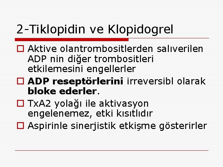2 -Tiklopidin ve Klopidogrel o Aktive olantrombositlerden salıverilen ADP nin diğer trombositleri etkilemesini engellerler 2 -Tiklopidin ve Klopidogrel o Aktive olantrombositlerden salıverilen ADP nin diğer trombositleri etkilemesini engellerler