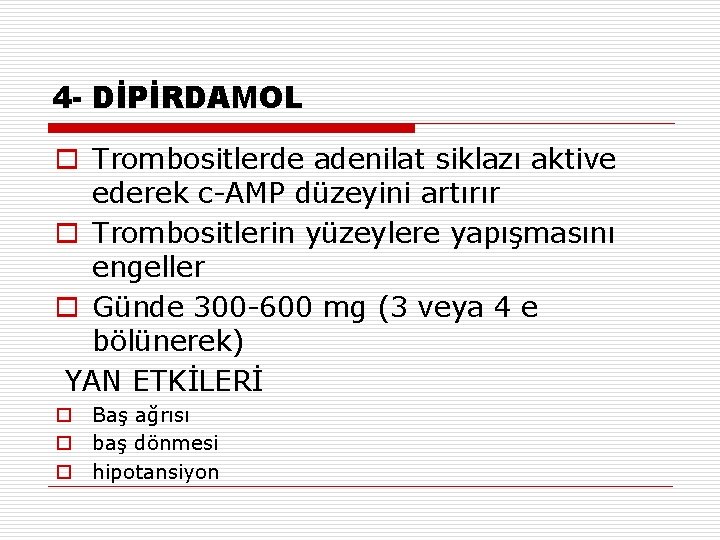 4 - DİPİRDAMOL o Trombositlerde adenilat siklazı aktive ederek c-AMP düzeyini artırır o Trombositlerin 4 - DİPİRDAMOL o Trombositlerde adenilat siklazı aktive ederek c-AMP düzeyini artırır o Trombositlerin