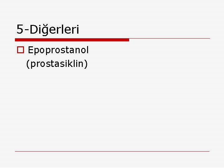 5 -Diğerleri o Epoprostanol (prostasiklin) 5 -Diğerleri o Epoprostanol (prostasiklin)