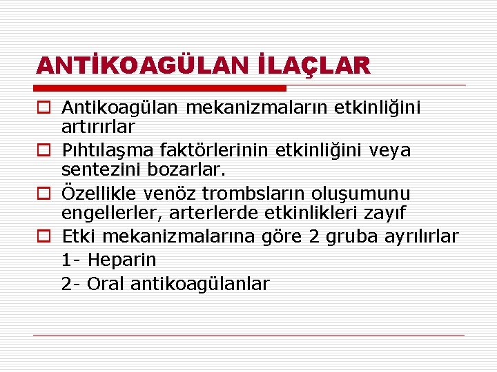 ANTİKOAGÜLAN İLAÇLAR o Antikoagülan mekanizmaların etkinliğini artırırlar o Pıhtılaşma faktörlerinin etkinliğini veya sentezini bozarlar. ANTİKOAGÜLAN İLAÇLAR o Antikoagülan mekanizmaların etkinliğini artırırlar o Pıhtılaşma faktörlerinin etkinliğini veya sentezini bozarlar.