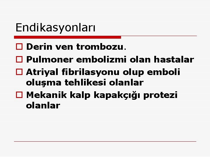 Endikasyonları o Derin ven trombozu. o Pulmoner embolizmi olan hastalar o Atriyal fibrilasyonu olup Endikasyonları o Derin ven trombozu. o Pulmoner embolizmi olan hastalar o Atriyal fibrilasyonu olup