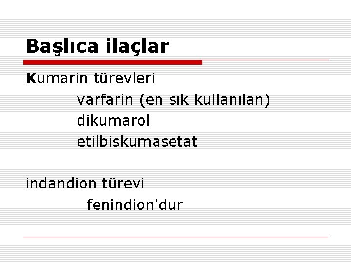 Başlıca ilaçlar Kumarin türevleri varfarin (en sık kullanılan) dikumarol etilbiskumasetat indandion türevi fenindion'dur Başlıca ilaçlar Kumarin türevleri varfarin (en sık kullanılan) dikumarol etilbiskumasetat indandion türevi fenindion'dur