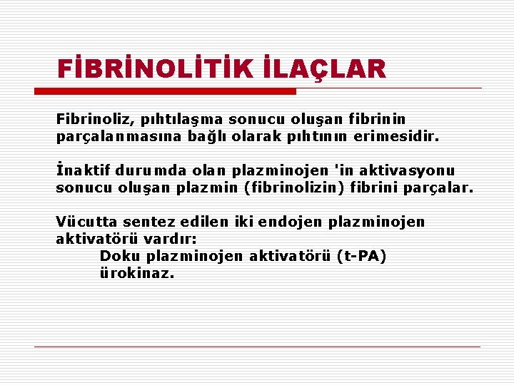 FİBRİNOLİTİK İLAÇLAR Fibrinoliz, pıhtılaşma sonucu oluşan fibrinin parçalanmasına bağlı olarak pıhtının erimesidir. İnaktif durumda FİBRİNOLİTİK İLAÇLAR Fibrinoliz, pıhtılaşma sonucu oluşan fibrinin parçalanmasına bağlı olarak pıhtının erimesidir. İnaktif durumda