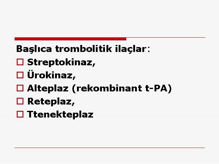Başlıca trombolitik ilaçlar: o Streptokinaz, o Ürokinaz, o Alteplaz (rekombinant t PA) o Reteplaz, Başlıca trombolitik ilaçlar: o Streptokinaz, o Ürokinaz, o Alteplaz (rekombinant t PA) o Reteplaz,