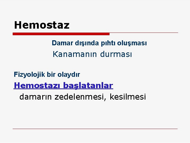 Hemostaz Damar dışında pıhtı oluşması Kanamanın durması Fizyolojik bir olaydır Hemostazı başlatanlar damarın zedelenmesi, Hemostaz Damar dışında pıhtı oluşması Kanamanın durması Fizyolojik bir olaydır Hemostazı başlatanlar damarın zedelenmesi,