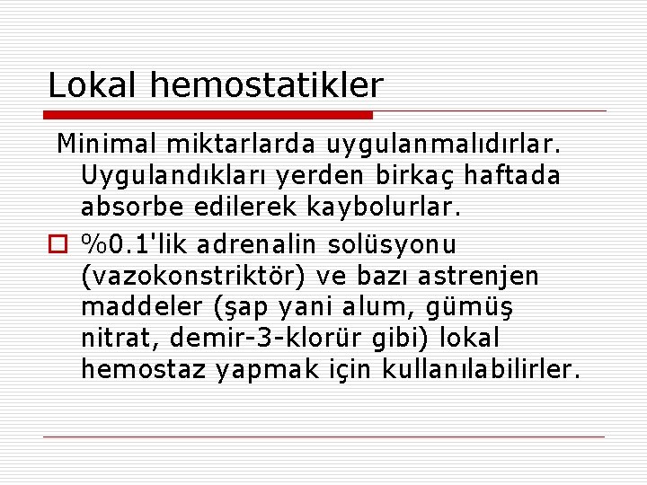 Lokal hemostatikler Minimal miktarlarda uygulanmalıdırlar. Uygulandıkları yerden birkaç haftada absorbe edilerek kaybolurlar. o %0. Lokal hemostatikler Minimal miktarlarda uygulanmalıdırlar. Uygulandıkları yerden birkaç haftada absorbe edilerek kaybolurlar. o %0.