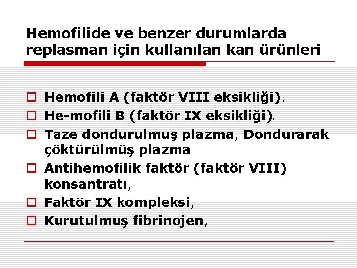 Hemofilide ve benzer durumlarda replasman için kullanılan kan ürünleri o Hemofili A (faktör VIII Hemofilide ve benzer durumlarda replasman için kullanılan kan ürünleri o Hemofili A (faktör VIII