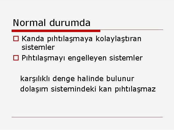 Normal durumda o Kanda pıhtılaşmaya kolaylaştıran sistemler o Pıhtılaşmayı engelleyen sistemler karşılıklı denge halinde Normal durumda o Kanda pıhtılaşmaya kolaylaştıran sistemler o Pıhtılaşmayı engelleyen sistemler karşılıklı denge halinde