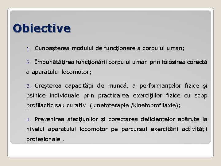 Obiective 1. Cunoaşterea modului de funcţionare a corpului uman; 2. Îmbunătăţirea funcţionării corpului uman