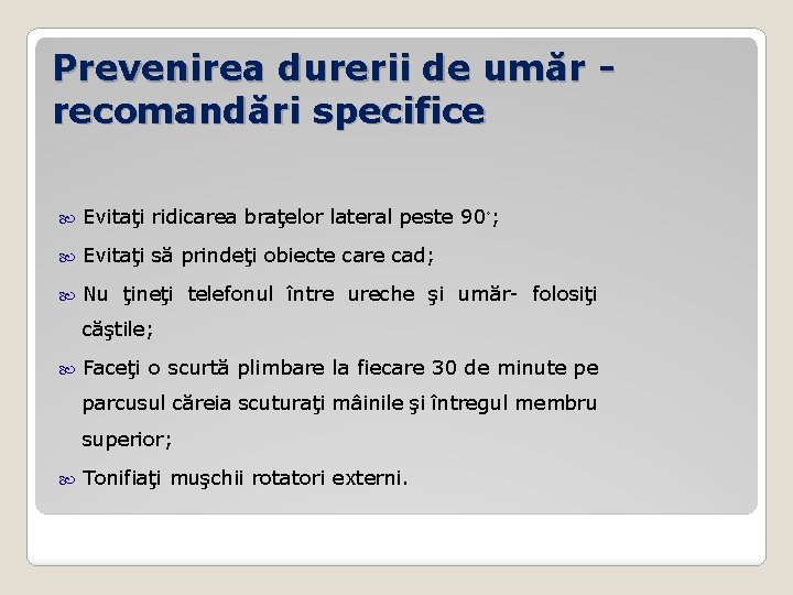 Prevenirea durerii de umăr recomandări specifice Evitaţi ridicarea braţelor lateral peste 90◦; Evitaţi să