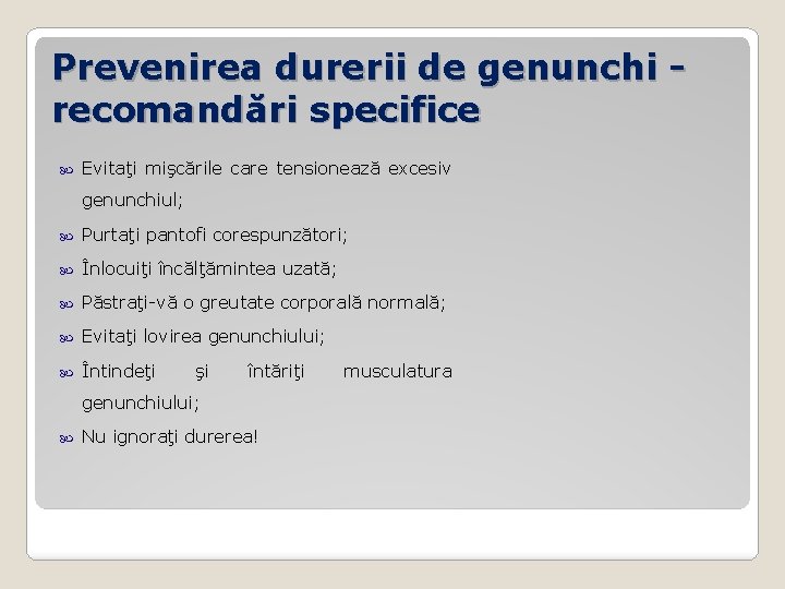 Prevenirea durerii de genunchi recomandări specifice Evitaţi mişcările care tensionează excesiv genunchiul; Purtaţi pantofi