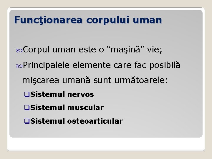 Funcţionarea corpului uman Corpul uman este o “maşină” vie; Principalele elemente care fac posibilă