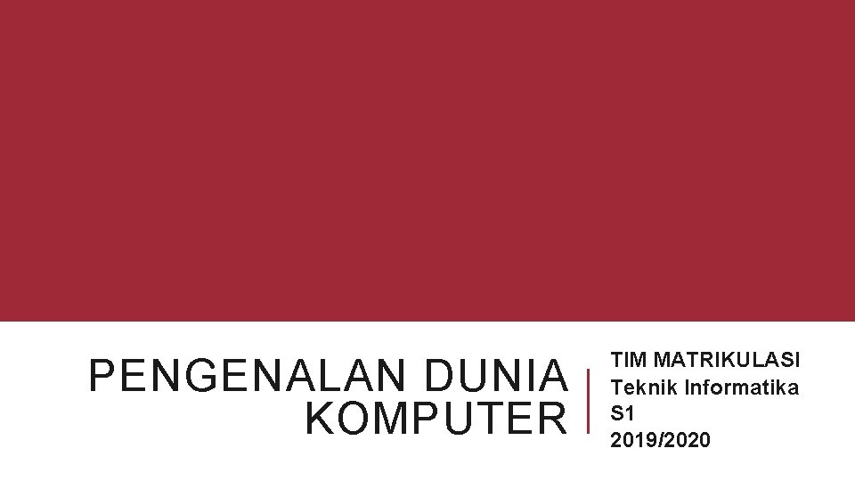 PENGENALAN DUNIA KOMPUTER TIM MATRIKULASI Teknik Informatika S 1 2019/2020 