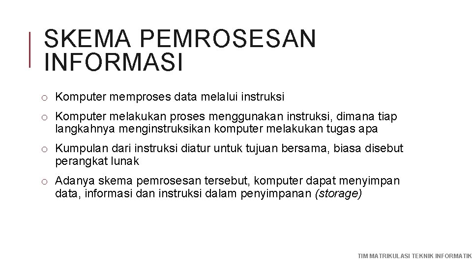 SKEMA PEMROSESAN INFORMASI o Komputer memproses data melalui instruksi o Komputer melakukan proses menggunakan