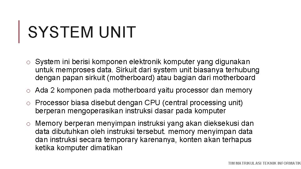 SYSTEM UNIT o System ini berisi komponen elektronik komputer yang digunakan untuk memproses data.