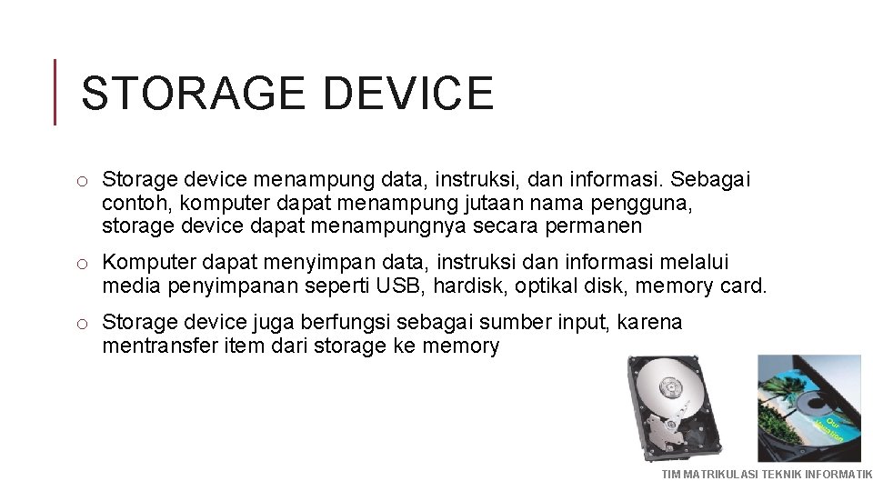 STORAGE DEVICE o Storage device menampung data, instruksi, dan informasi. Sebagai contoh, komputer dapat