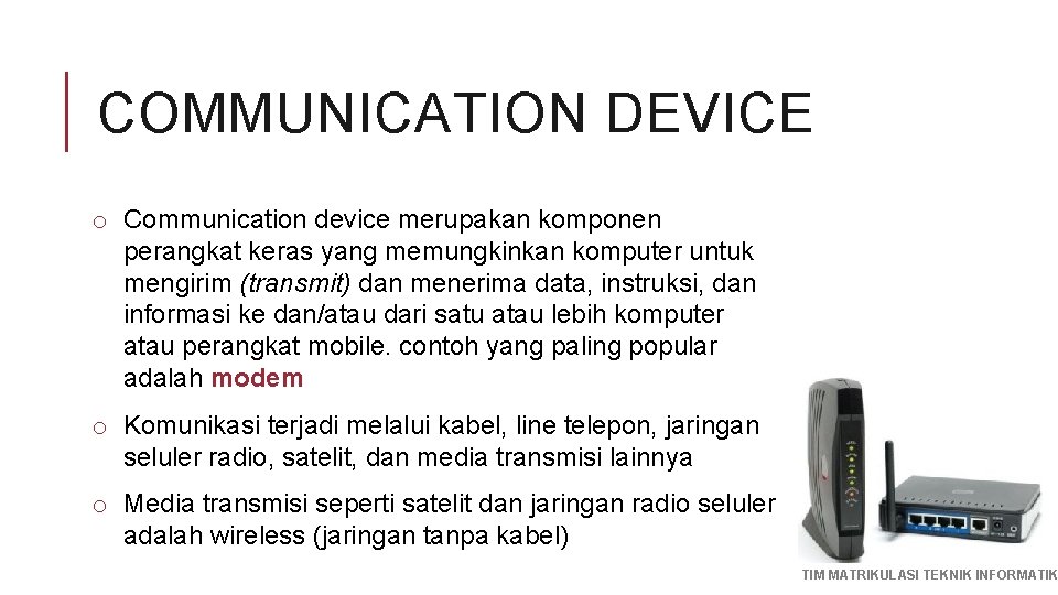 COMMUNICATION DEVICE o Communication device merupakan komponen perangkat keras yang memungkinkan komputer untuk mengirim