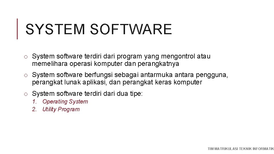 SYSTEM SOFTWARE o System software terdiri dari program yang mengontrol atau memelihara operasi komputer