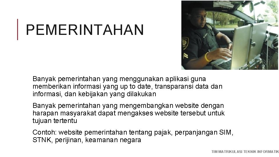 PEMERINTAHAN Banyak pemerintahan yang menggunakan aplikasi guna memberikan informasi yang up to date, transparansi