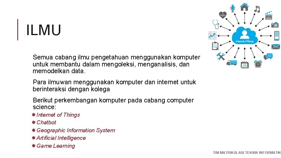 ILMU Semua cabang ilmu pengetahuan menggunakan komputer untuk membantu dalam mengoleksi, menganalisis, dan memodelkan