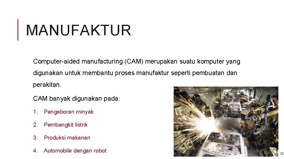 MANUFAKTUR Computer-aided manufacturing (CAM) merupakan suatu komputer yang digunakan untuk membantu proses manufaktur seperti