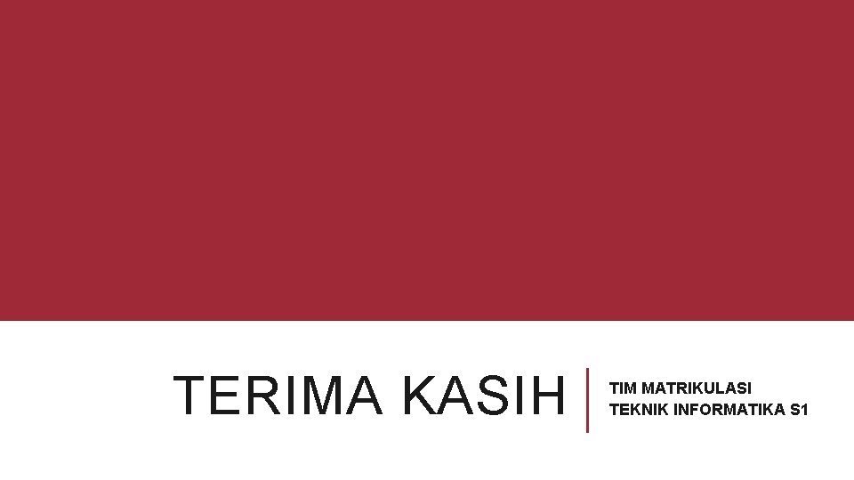 TERIMA KASIH TIM MATRIKULASI TEKNIK INFORMATIKA S 1 