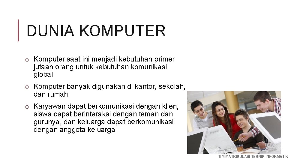 DUNIA KOMPUTER o Komputer saat ini menjadi kebutuhan primer jutaan orang untuk kebutuhan komunikasi