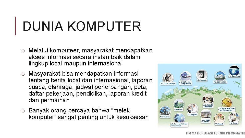 DUNIA KOMPUTER o Melalui komputeer, masyarakat mendapatkan akses informasi secara instan baik dalam lingkup