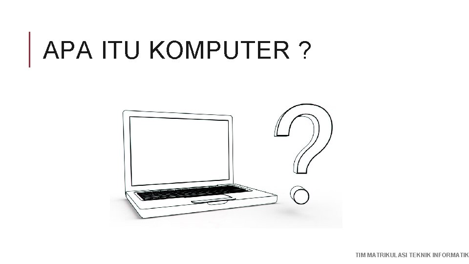 APA ITU KOMPUTER ? TIM MATRIKULASI TEKNIK INFORMATIK 