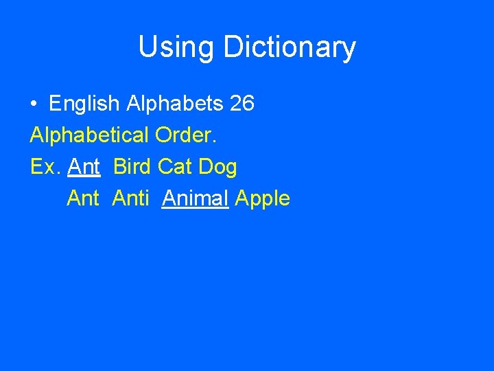 Using Dictionary • English Alphabets 26 Alphabetical Order. Ex. Ant Bird Cat Dog Anti Using Dictionary • English Alphabets 26 Alphabetical Order. Ex. Ant Bird Cat Dog Anti