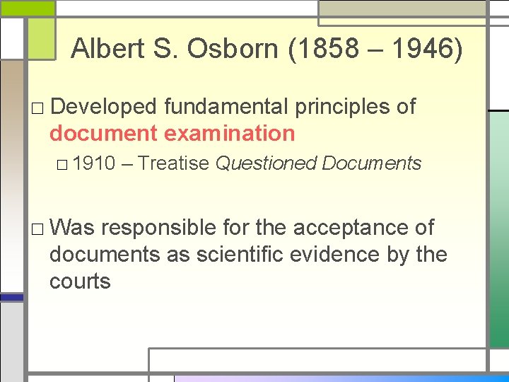 Albert S. Osborn (1858 – 1946) □ Developed fundamental principles of document examination □