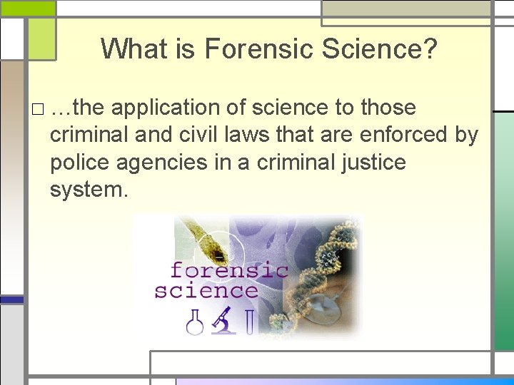 What is Forensic Science? □ …the application of science to those criminal and civil