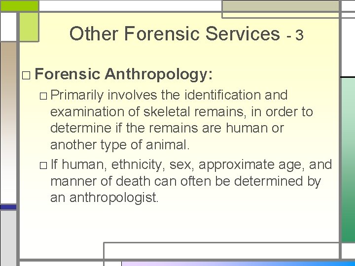 Other Forensic Services - 3 □ Forensic Anthropology: □ Primarily involves the identification and