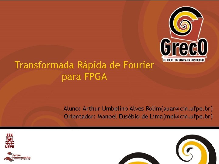 Transformada Rápida de Fourier para FPGA Aluno: Arthur Umbelino Alves Rolim(auar@cin. ufpe. br) Orientador: