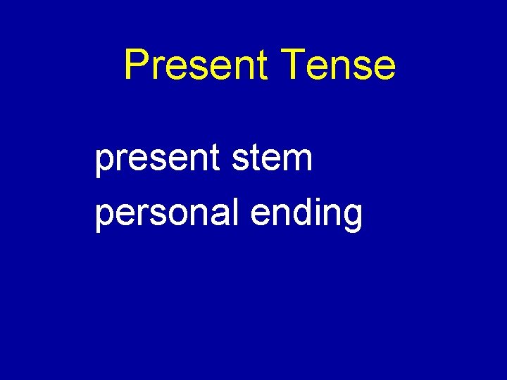 Present Tense present stem personal ending Present Tense present stem personal ending