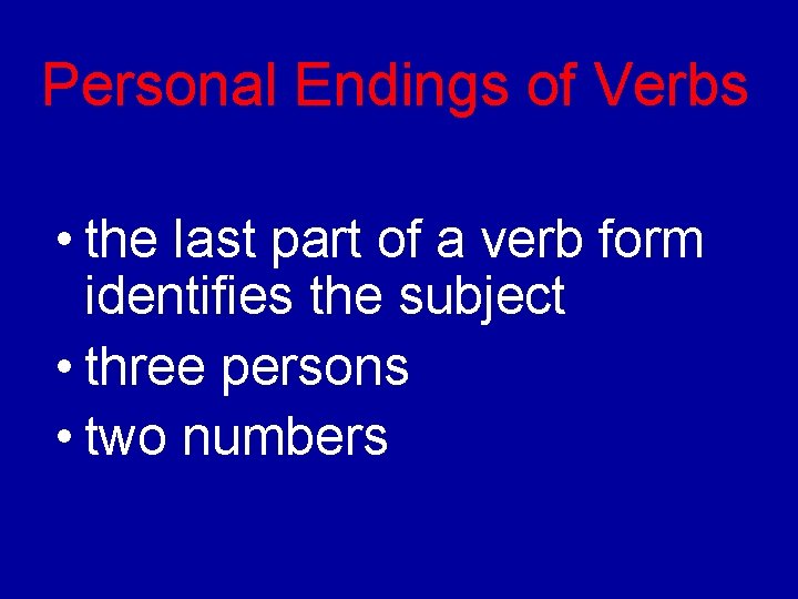 Personal Endings of Verbs • the last part of a verb form identifies the