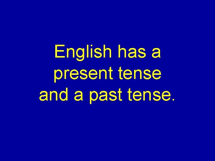 English has a present tense and a past tense. 