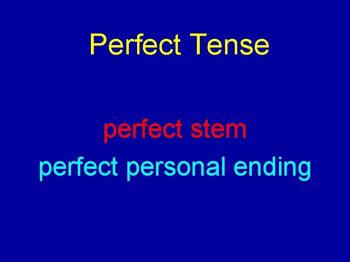 Perfect Tense perfect stem perfect personal ending 