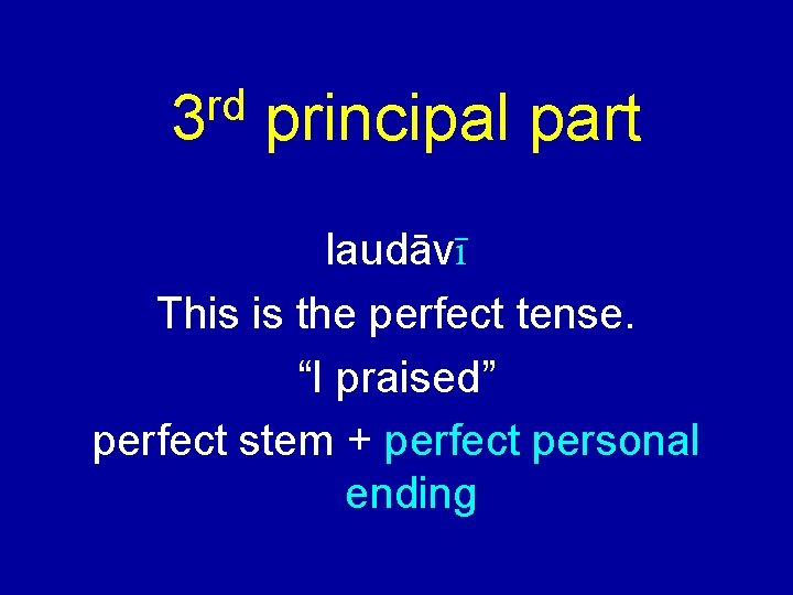 rd 3 principal part laudāvī This is the perfect tense. “I praised” perfect stem