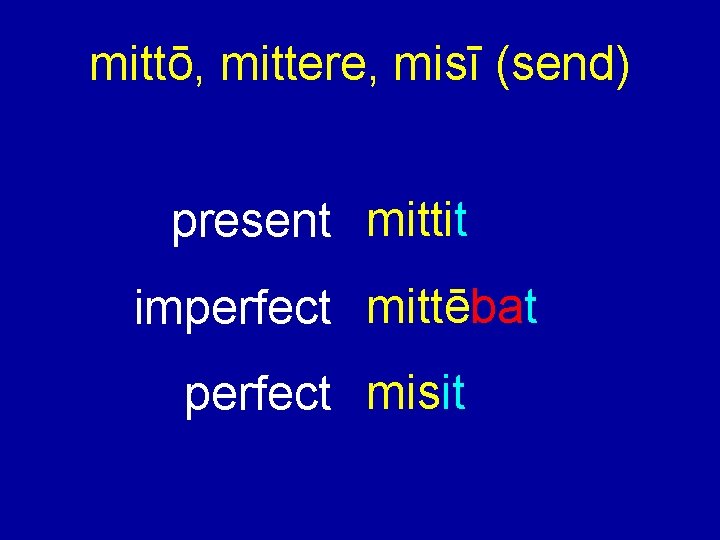 mittō, mittere, misī (send) present mittit imperfect mittēbat perfect misit 