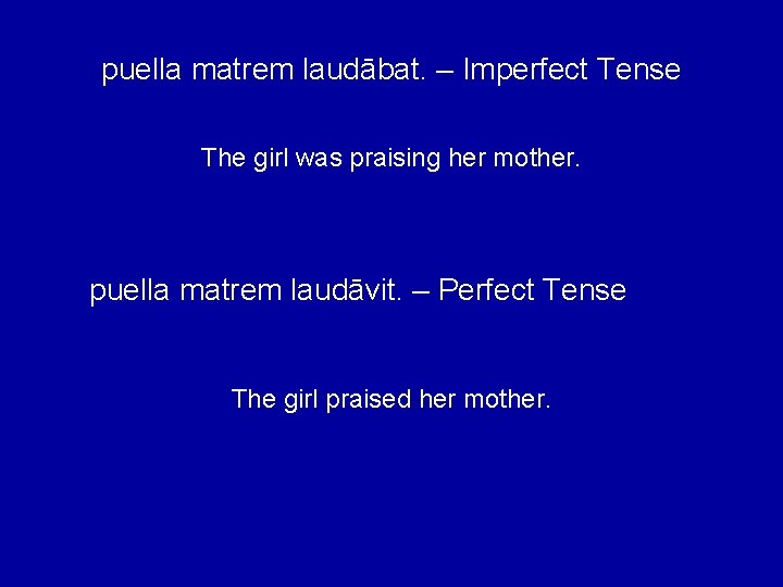 puella matrem laudābat. – Imperfect Tense The girl was praising her mother. puella matrem