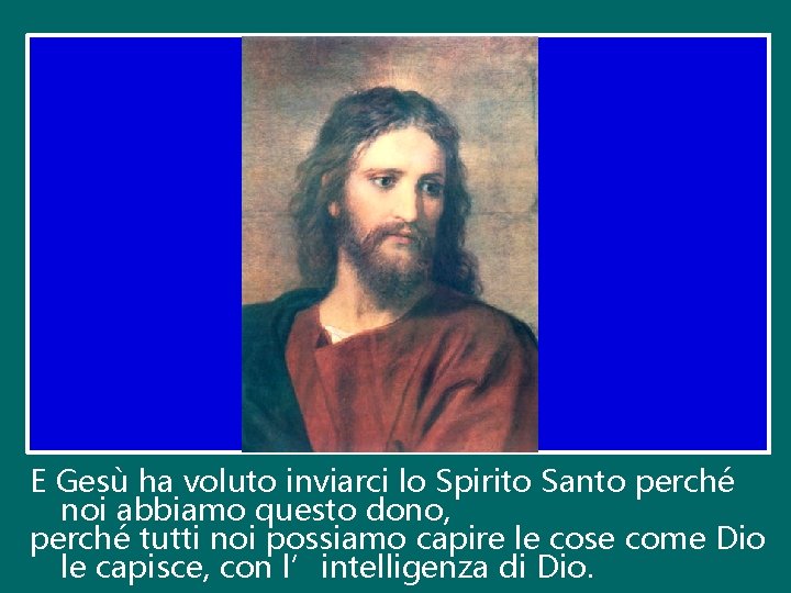 E Gesù ha voluto inviarci lo Spirito Santo perché noi abbiamo questo dono, perché