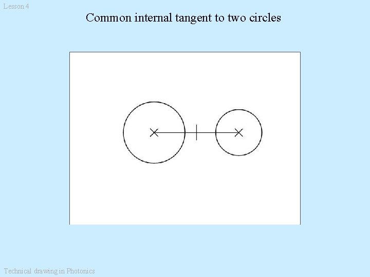 Lesson 4 Common internal tangent to two circles Technical drawing in Photonics 