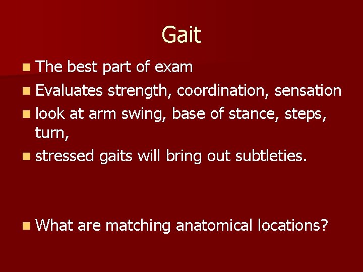 Gait n The best part of exam n Evaluates strength, coordination, sensation n look