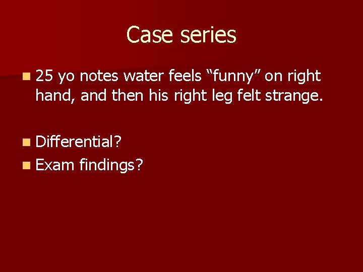 Case series n 25 yo notes water feels “funny” on right hand, and then